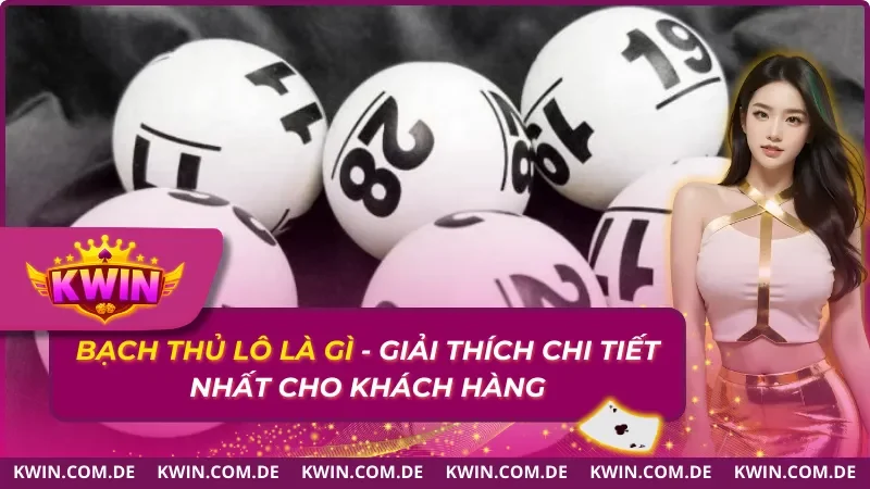 Bạch Thủ Lô 2025 Là Gì – Giải Thích Chi Tiết Nhất Cho Anh Em