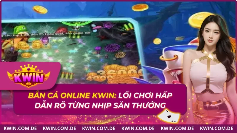 Bắn Cá Online Kwin: Lối Chơi Hấp Dẫn Rõ Từng Nhịp 2025