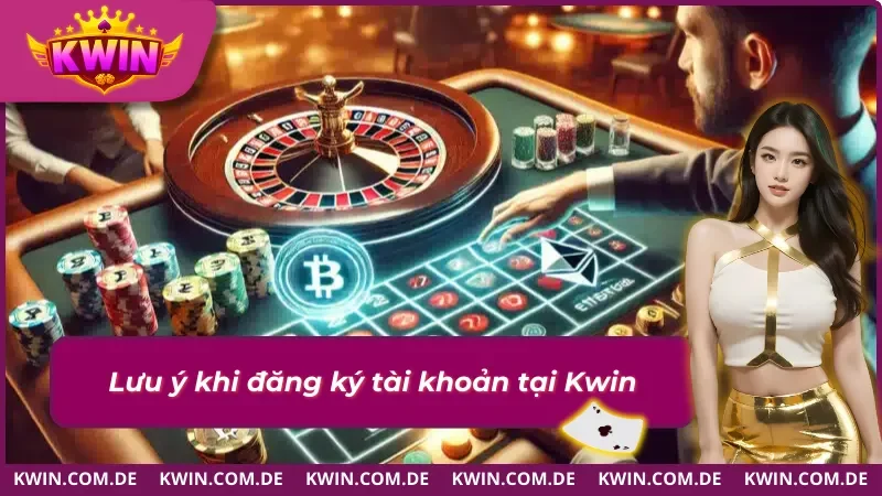 Lưu ý khi đăng ký Kwin để dễ dàng thành công