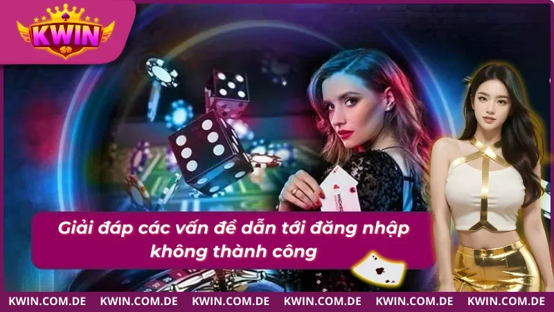 Giải đáp các vấn đề thường gặp khi đăng nhập Kwin 