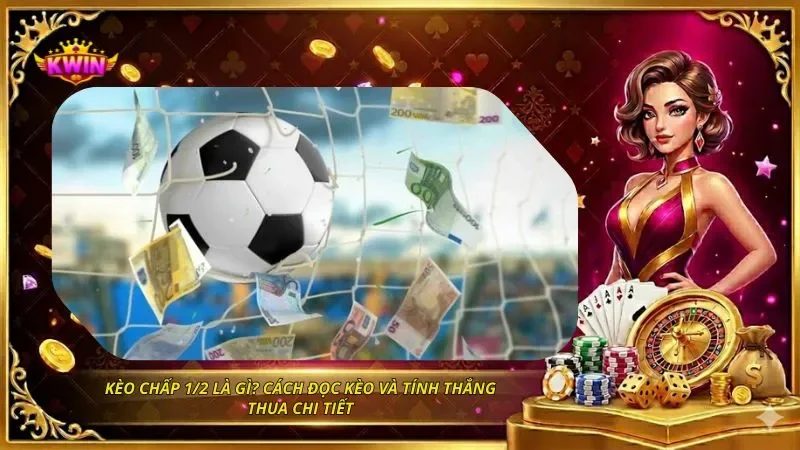 Kèo Chấp 1/2 Là Gì? Cách Đọc Kèo 0.5 Và Tính Thắng Thua Chi Tiết