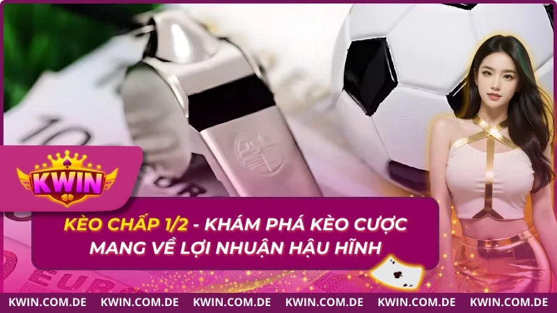 Kèo Chấp 1/2 – Khám Phá Kèo Cược Mang Về Lợi Nhuận Hậu Hĩnh