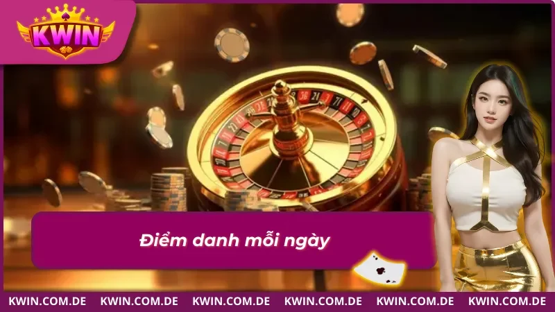 Tham gia điểm danh mỗi ngày để nhận thưởng Khuyến mãi Kwin khủng