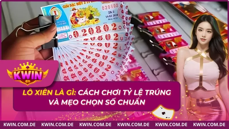 Lô Xiên Là Gì: Cách Chơi Tỷ Lệ Trúng Và Mẹo Chọn 2025