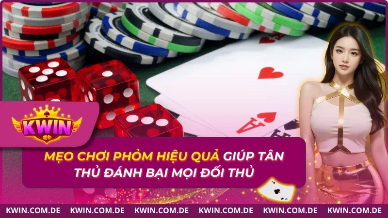 Mẹo Chơi Phỏm Hiệu Quả #1 Giúp Tân Thủ Đánh Bại Mọi Đối Thủ