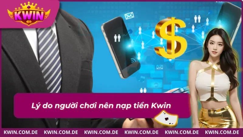 Những lý do người chơi lựa chọn nạp tiền Kwin