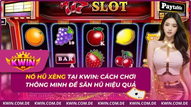 Nổ Hũ Xèng Tại Kwin: Cách Chơi Thông Minh Để Săn Hũ 2025