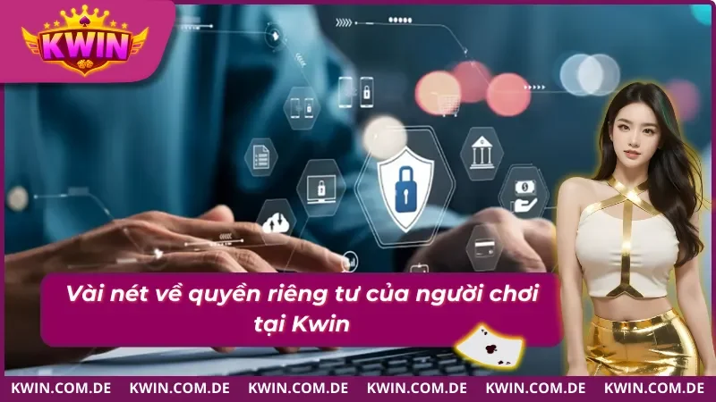 Vài nét về quyền riêng tư của khách hàng tại Kwin