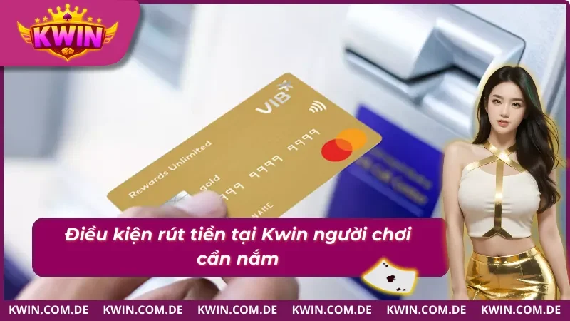 Những điều kiện cần nắm khi rút tiền Kwin