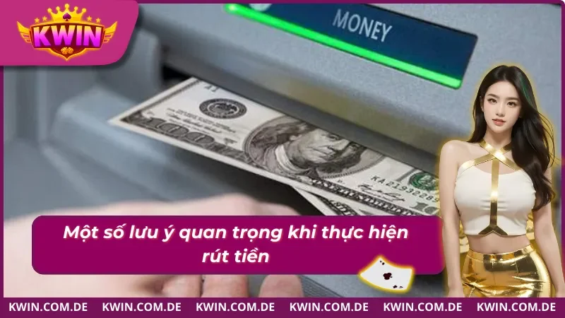 Những lưu ý quan trọng khi thực hiện rút tiền Kwin