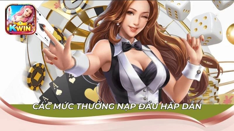 Các mức thưởng nạp đầu hấp dẫn chỉ có tại Kwin