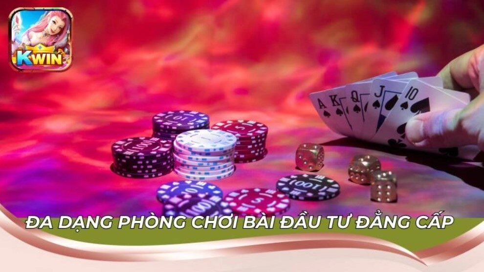 Đa dạng phòng chơi bài đầu tư đẳng cấp tại Kwin