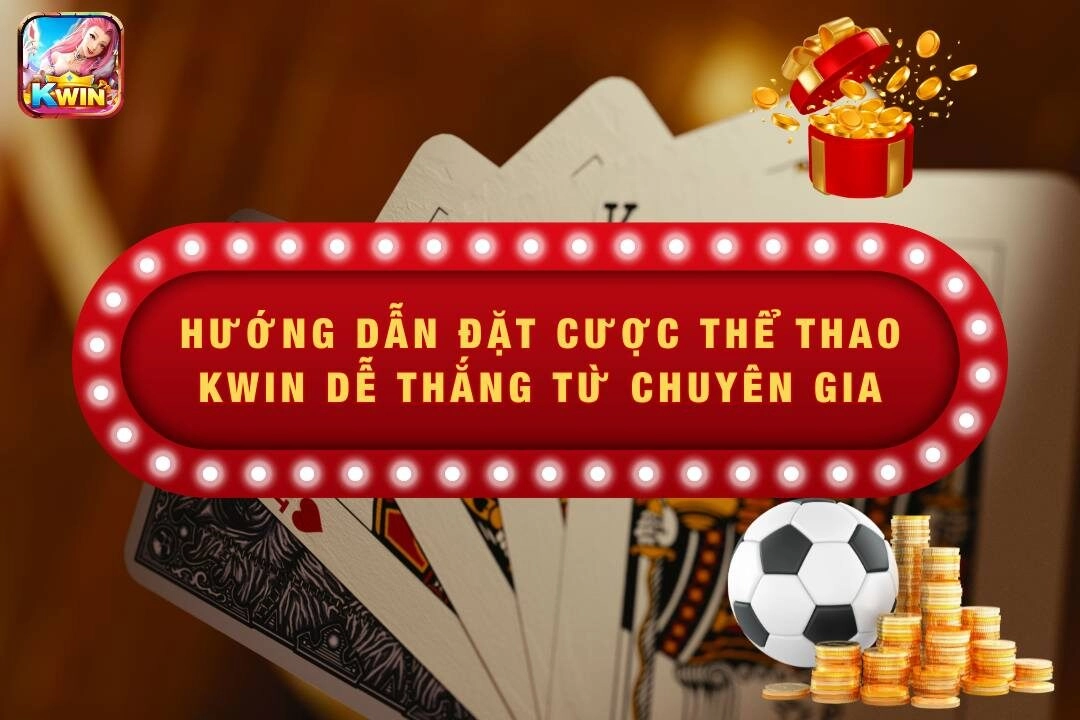 Hướng Dẫn Đặt Cược Thể Thao Kwin Dễ Thắng Từ Chuyên Gia