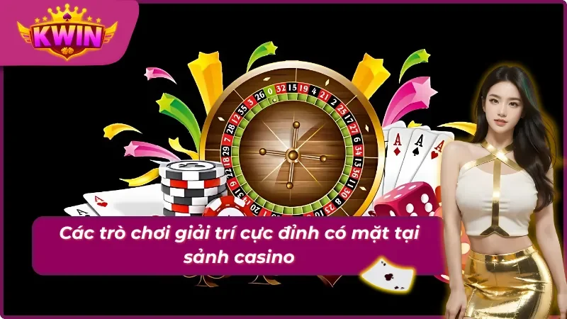 Các trò chơi giải trí có mặt tại sảnh casino Kwin