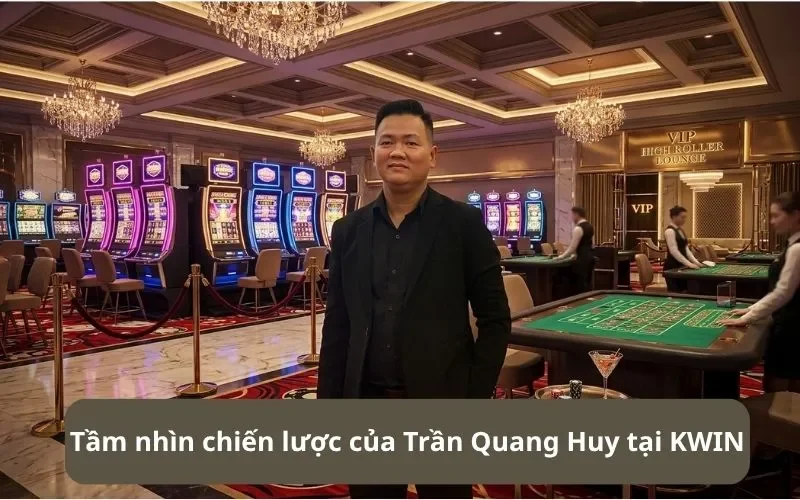 Tầm nhìn chiến lược của Trần Quang Huy tại KWIN