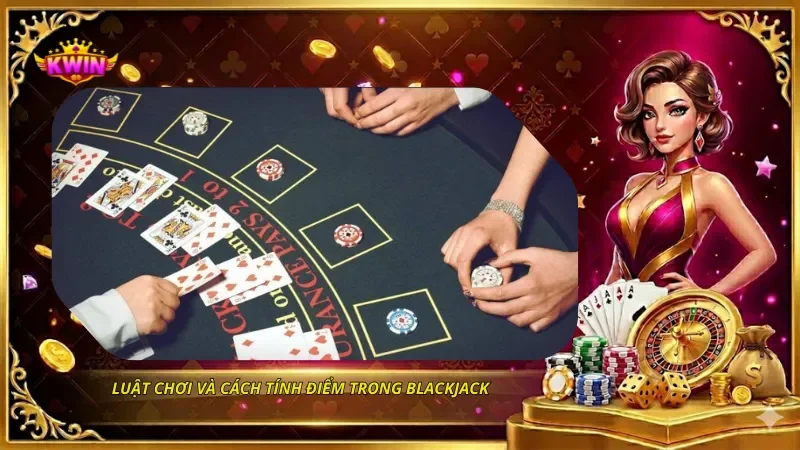 Luật chơi và cách tính điểm trong Blackjack