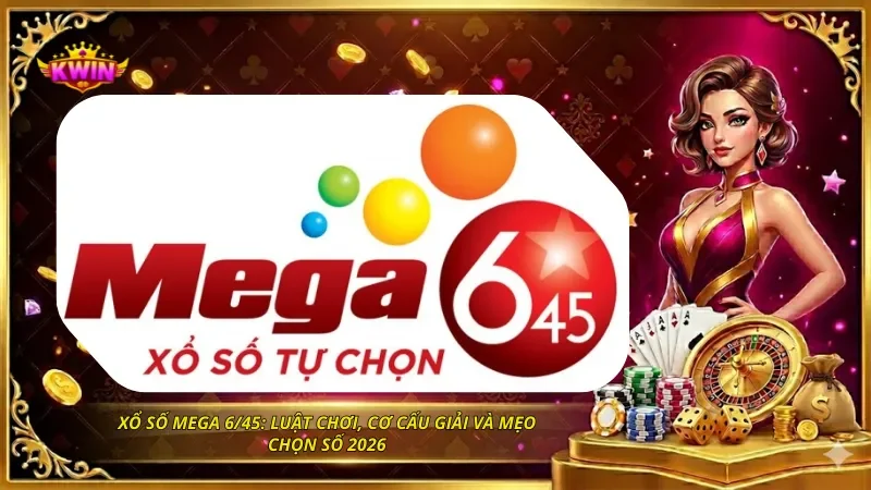 Xổ Số Mega 6/45: Luật Chơi, Cơ Cấu Giải Và Mẹo Chọn Số 2026